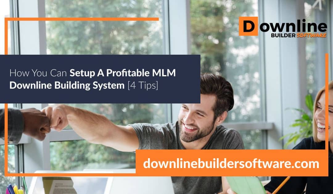 How You Can Setup A Profitable MLM Downline Building System [4 Tips]