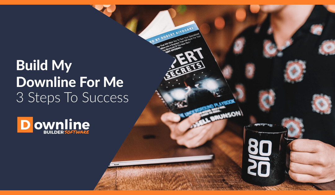 Build My Downline For Me – 3 Steps To Success