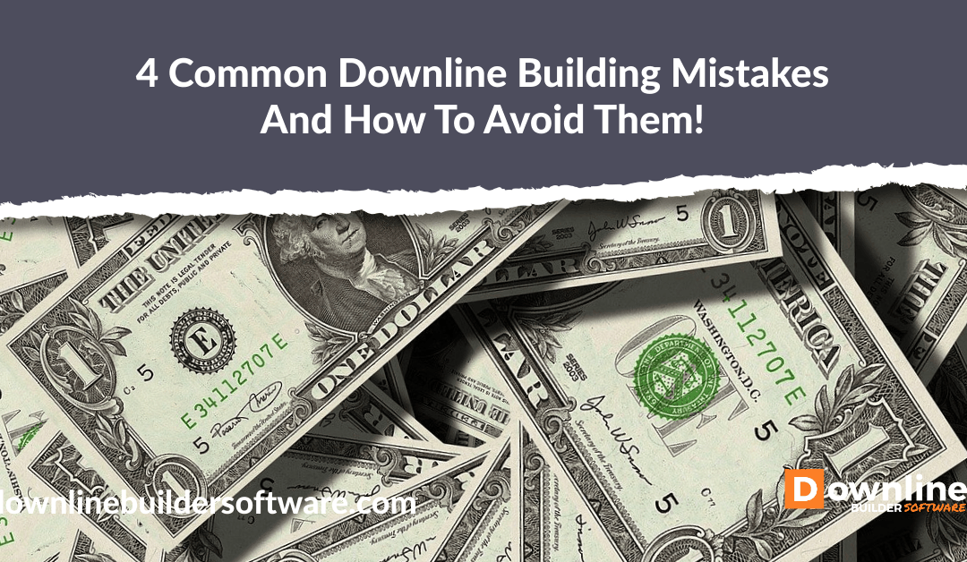 4 Common Downline Building Mistakes – How To Avoid Them!