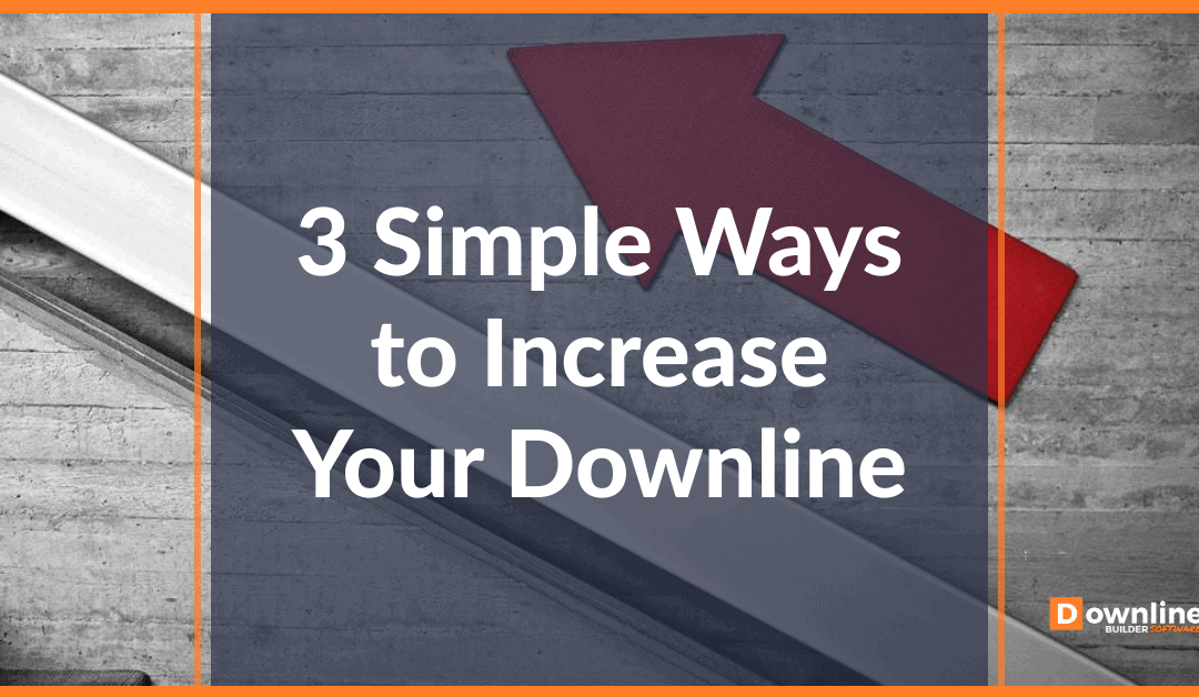 3 Simple Ways to Increase Your Downline