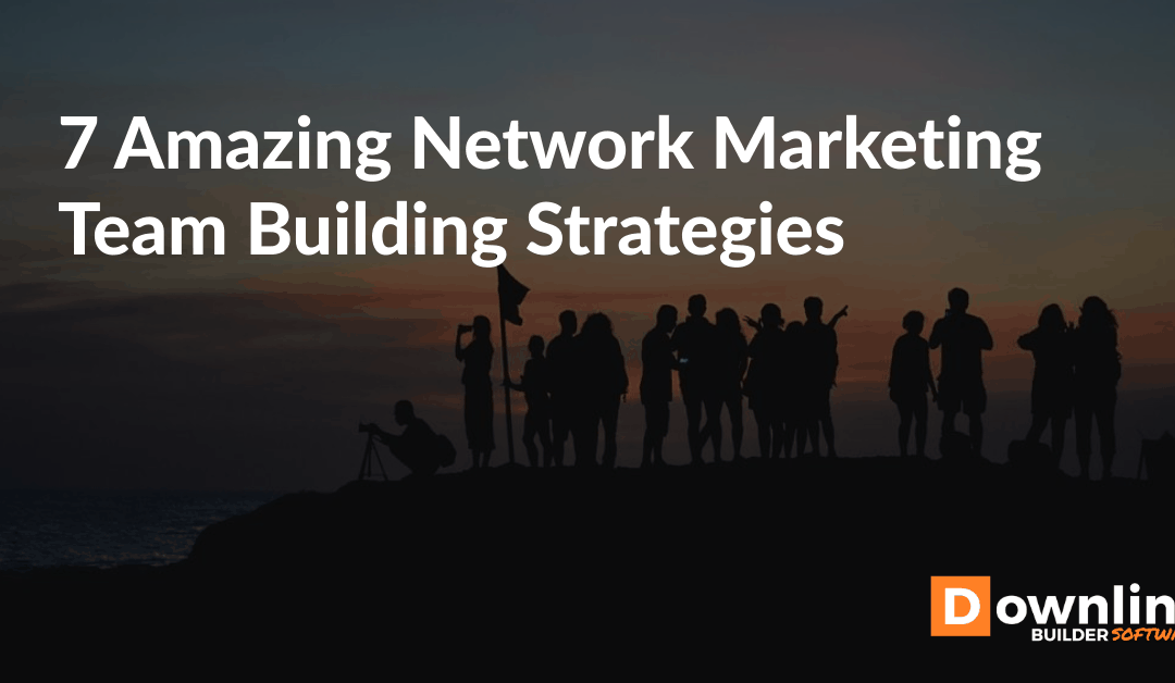 7 Amazing Network Marketing Team Building Strategies