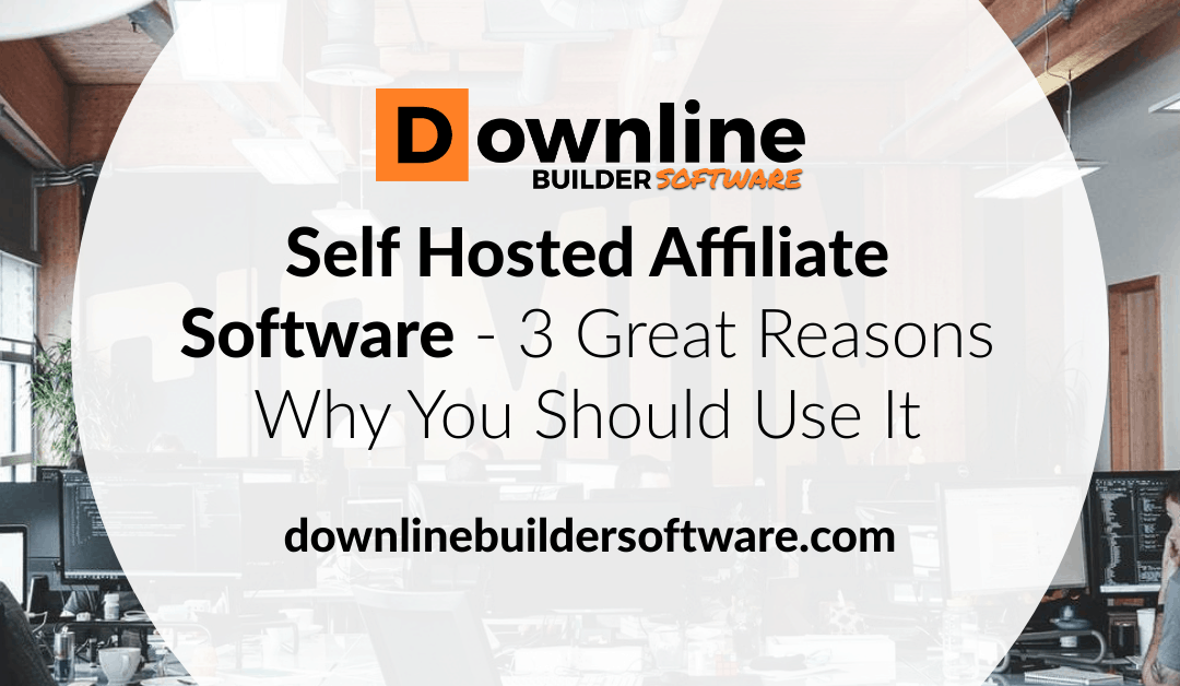 Self Hosted Affiliate Software – 3 Great Reasons Why You Should Use It