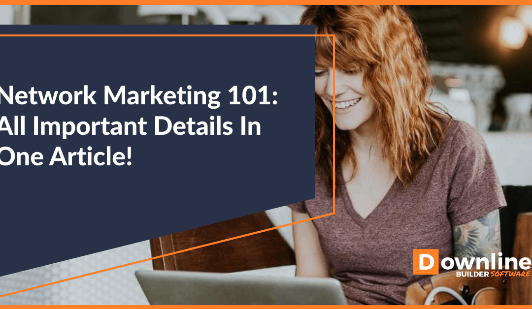 Network Marketing 101: All Important Details In One Article!